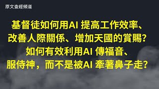 基督徒如何用AI 提高工作效率、改善人際關係、增加天國的賞賜？如何有效利用AI 傳福音、服侍神，而不是被AI 牽著鼻子走？