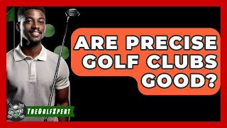 Are Precise Golf Clubs Good? - The Golf Xpert