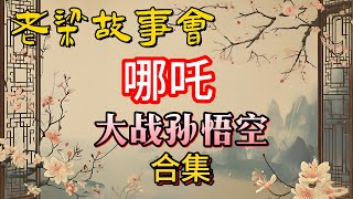 《老梁故事會》哪吒和孙悟空谁更厉害？封神演义和西游记的合集版#老梁故事会#梁宏达#老夏杂谈