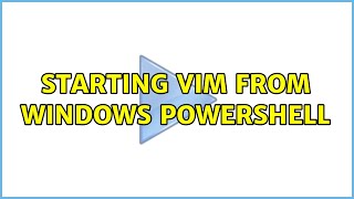 Starting vim from Windows PowerShell (2 Solutions!!)