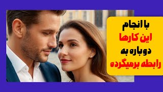 با انجام این 3 کار ساده میتونی کسی که دوسش داری رو به رابطه برگردونی