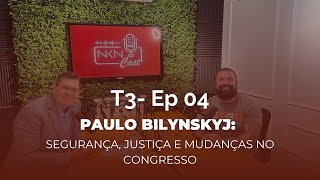 T3E4 - Paulo Bilynskyj: Segurança, Justiça e Mudanças no Congresso