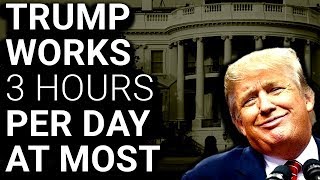 Report: Trump Works 3 Hours Per Day, Max