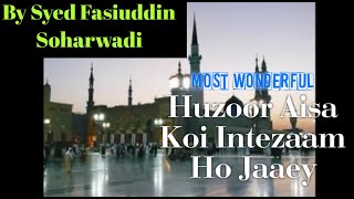 Huzoor Aisa Koi Intezaam Ho Jaaey.| By Syed Fasiuddin Soharwadi. The Most Heart touching Naat.