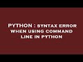 PYTHON : syntax error when using command line in python