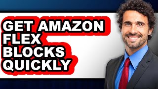 How To Get Amazon Flex Blocks Quickly - Full Guide