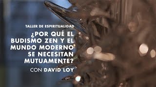 David Loy - ¿Por qué el Budismo Zen y el mundo moderno se necesitan mutuamente?