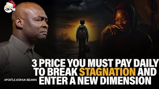 3 PRICE YOU MUST PAY DAILY TO BREAK STAGNATION AND ENTER A NEW DIMENSION IN LIFE |APST JOSHUA SELMAN