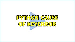 Python cause of KeyError (3 Solutions!!)