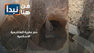 ما حقيقة الحفر في مقبرة الهاشمية الاسلامية؟ | من هنا نبدأ