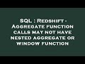 SQL : Redshift - Aggregate function calls may not have nested aggregate or window function
