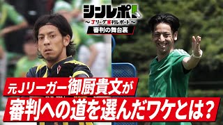 Ｊリーグ審判レポート（シンレポ！）審判の舞台裏 ＃6 「元Ｊリーガー 御厨貴文が審判への道を選んだワケとは？」