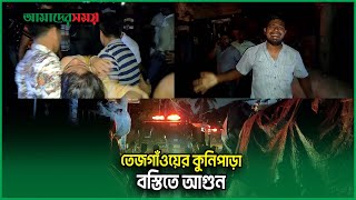 তেজগাঁওয়ের কুনিপাড়া  বস্তিতে আ*গু*ন I Tejgaon I  Amader Shomoy