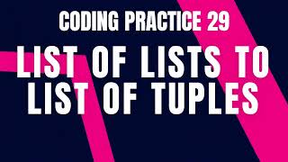 Python Problem : LIST OF LISTS TO LIST OF TUPLES | Coding practice 29 | Python Coding & Debugging