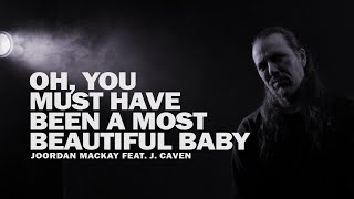 Oh, You Must Have Been a Most Beautiful Baby - Joordan Mackay feat. J. Caven