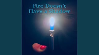 Fire Doesn't Have a Shadow