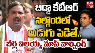 MLA Beerla ilaiah Shocking Comments On KTR | బిడ్డా కేటీఆర్.. నల్గొండలో అడుగు పెడితే..| BIG TV