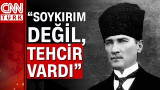 "Ermeni soykırımı" iddiasına Atatürk böyle tepki göstermişti