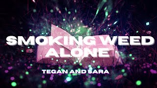 Tegan and Sara - Smoking Weed Alone (LYRICS)
