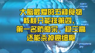 大脑最爱的食物，核桃只能排第四，第一名防痴呆、稳三高，还能杀掉癌细胞