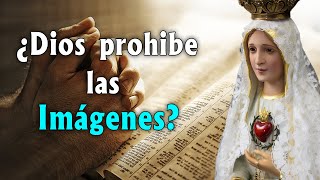 ¿Dios prohibe las IMÁGENES? La respuesta que debemos dar.