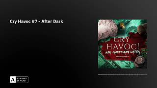 Cry Havoc #7 - After Dark