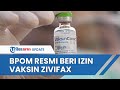 Vaksin Zifivax Covid-19 Resmi Dapat Izin Penggunaan Darurat dari BPOM, Efikasi Capai 81 Persen