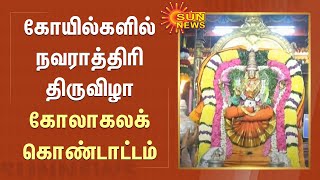 கோயில்களில் நவராத்திரி திருவிழா கோலாகலக் கொண்டாட்டம்  | Tamil Nadu | Navaratri | SunNews