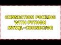 Connection pooling with python mysql-connector (3 Solutions!!)