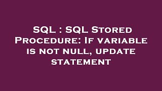 SQL : SQL Stored Procedure: If variable is not null, update statement