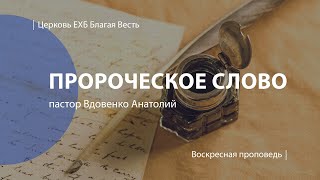 Пророческое слово | Проповедь | пастор Вдовенко Анатолий | Церковь Благая Весть