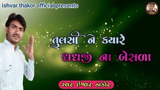 ધૂન ll તુલસી ને ક્યારે દાદાજીના બેસણા ll Ishvar thakor official