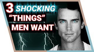 3 Shocking "Things" Men Want From Women