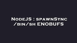 NodeJS : spawnSync /bin/sh ENOBUFS