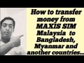 Transfer Money  From Malaysia Maxis SIM Card To Bangladesh And Other Countries SIM For Use