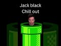 JACK BLACK CHILL OUT (MARIO MOVIE MEME)