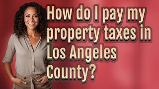 How do I pay my property taxes in Los Angeles County?