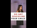 Do Not Discipline Your Child