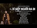 Vì Một Người Ra Đi - Ưng Hoàng Phúc || Top Ca Khúc Được Nghe Nhiều Nhất