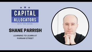 Shane Parrish – Learning to Learn at Farnam Street (Capital Allocators, EP.164)