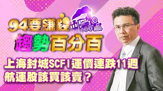 【94要賺錢 趨勢百分百】上海封城SCFI運價連跌11週 航運股該買該賣？｜20220406｜分析師 王信傑