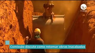 Comissão discute como retomar obras inacabadas - 01/07/21