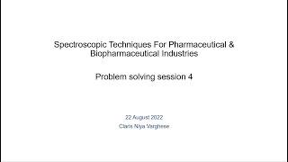 Problem solving session 4:Spectroscopic Techniques For Pharmaceutical & Biopharmaceutical Industries