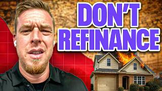Why Refinancing Your Mortgage Right Now Is a Huge Mistake