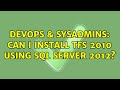 DevOps & SysAdmins: Can I install TFS 2010 using SQL Server 2012? (3 Solutions!!)
