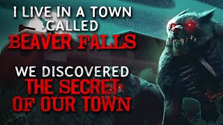 "I live in a town called Beaver Falls. We discovered the secret of our town" Creepypasta