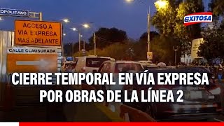 🔴🔵Cierre temporal en Vía Expresa por obras de la Línea 2 genera malestar entre conductores