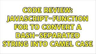 Code Review: JavaScript-function for to convert a dash-separated string into camel case