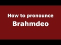 How to Pronounce Brahmdeo - PronounceNames.com