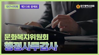 【제313회 정례회】대구시의회 문화복지위원회 행정사무감사